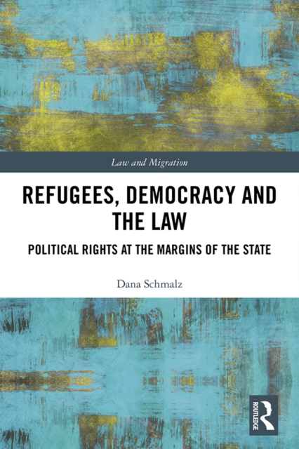 Refugees, Democracy and the Law : Political Rights at the Margins of the State, PDF eBook