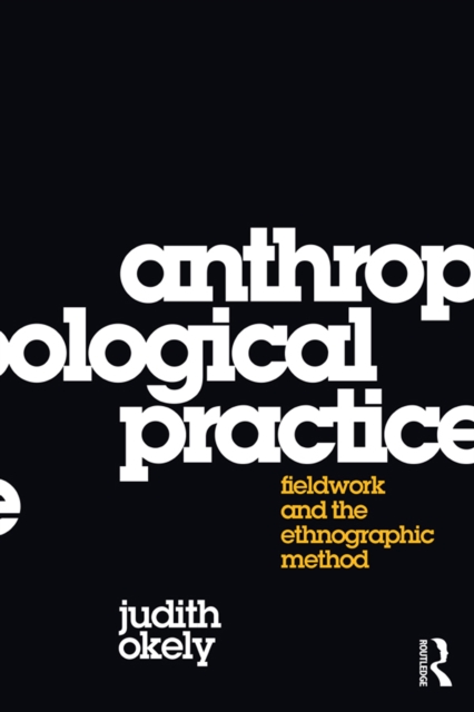 Anthropological Practice : Fieldwork and the Ethnographic Method, EPUB eBook