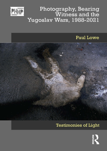 Photography, Bearing Witness and the Yugoslav Wars, 1988-2021 : Testimonies of Light, EPUB eBook