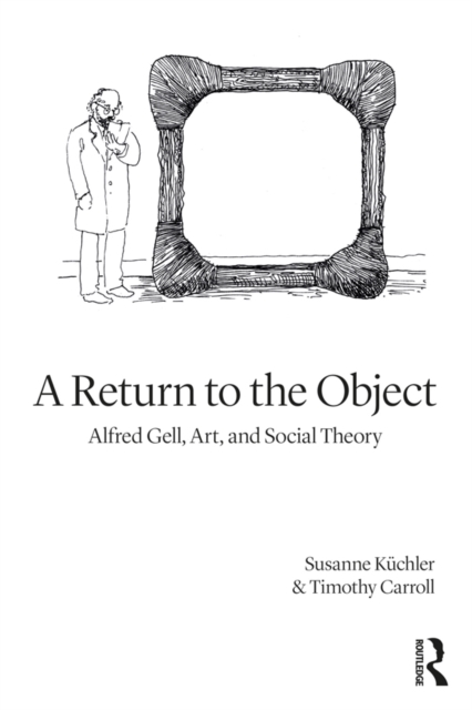 A Return to the Object : Alfred Gell, Art, and Social Theory, EPUB eBook