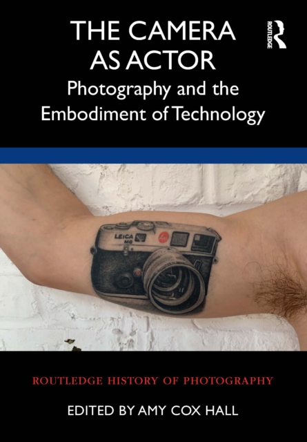 The Camera as Actor : Photography and the Embodiment of Technology, EPUB eBook