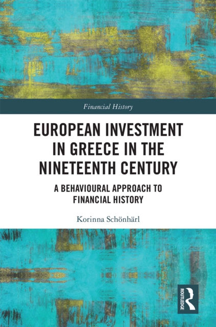 European Investment in Greece in the Nineteenth Century : A Behavioural Approach to Financial History, PDF eBook