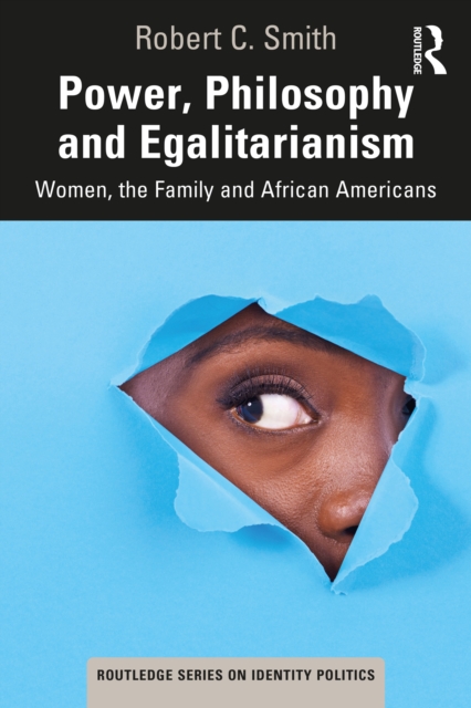 Power, Philosophy and Egalitarianism : Women, the Family and African Americans, PDF eBook