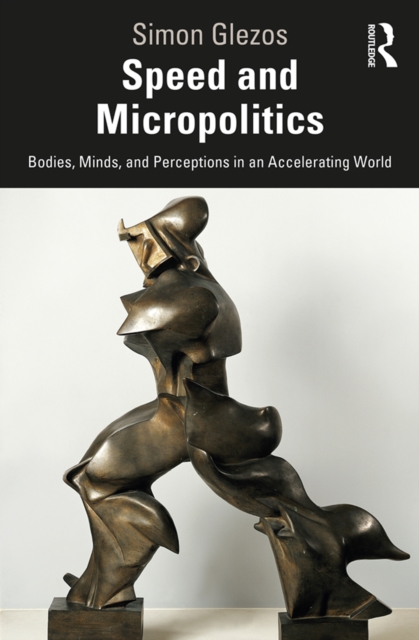 Speed and Micropolitics : Bodies, Minds, and Perceptions in an Accelerating World, PDF eBook