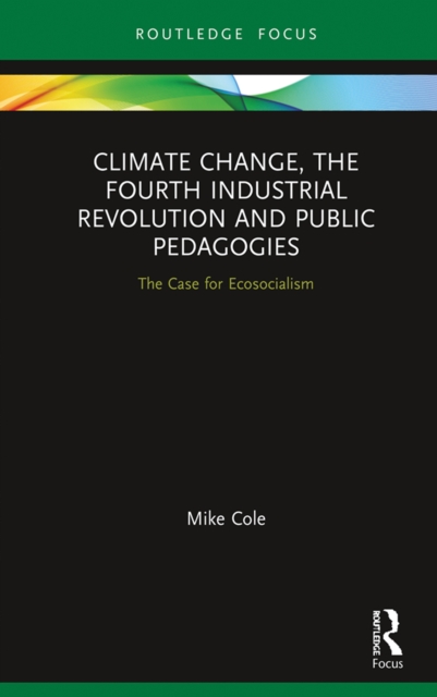 Climate Change, The Fourth Industrial Revolution and Public Pedagogies : The Case for Ecosocialism, PDF eBook