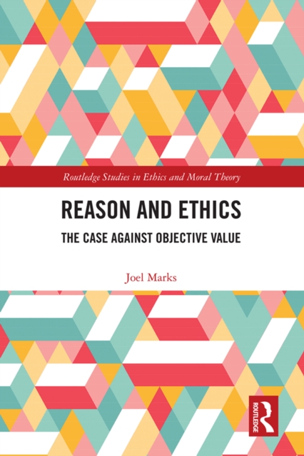 Reason and Ethics : The Case Against Objective Value, PDF eBook
