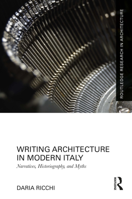 Writing Architecture in Modern Italy : Narratives, Historiography, and Myths, EPUB eBook