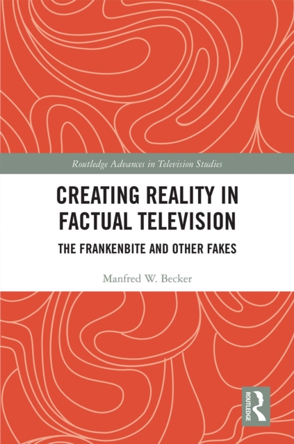 Creating Reality in Factual Television : The Frankenbite and Other Fakes, PDF eBook