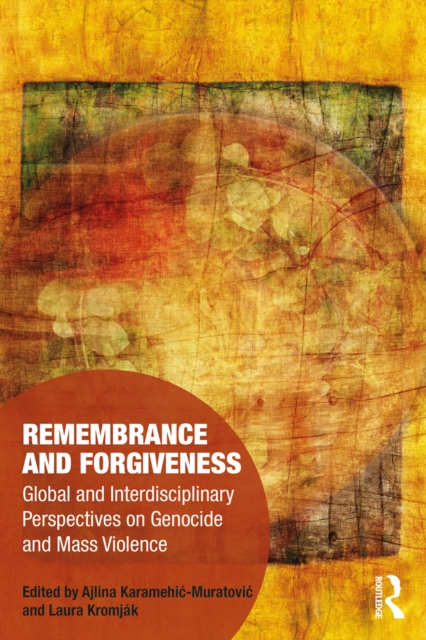 Remembrance and Forgiveness : Global and Interdisciplinary Perspectives on Genocide and Mass Violence, PDF eBook