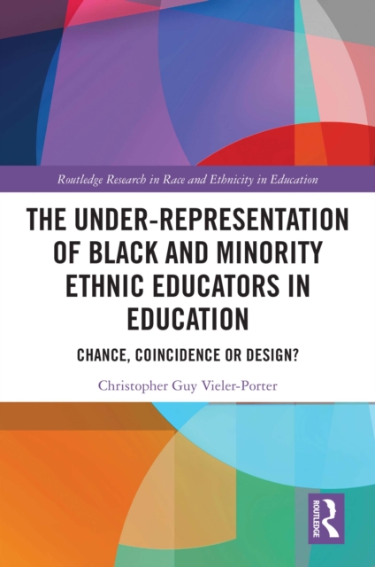 The Under-Representation of Black and Minority Ethnic Educators in Education : Chance, Coincidence or Design?, PDF eBook