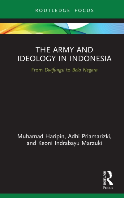 The Army and Ideology in Indonesia : From Dwifungsi to Bela Negara, PDF eBook