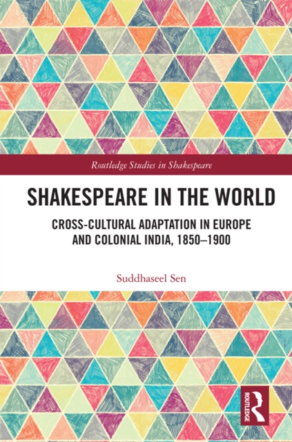 Shakespeare in the World : Cross-Cultural Adaptation in Europe and Colonial India, 1850-1900, EPUB eBook