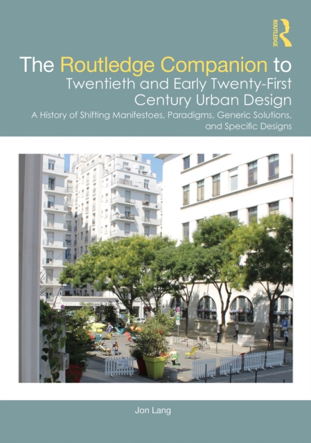 The Routledge Companion to Twentieth and Early Twenty-First Century Urban Design : A History of Shifting Manifestoes, Paradigms, Generic Solutions, and Specific Designs, PDF eBook