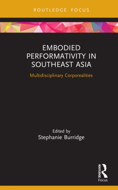 Embodied Performativity in Southeast Asia : Multidisciplinary Corporealities, PDF eBook