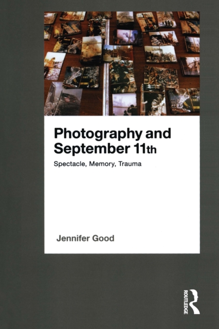 Photography and September 11th : Spectacle, Memory, Trauma, EPUB eBook