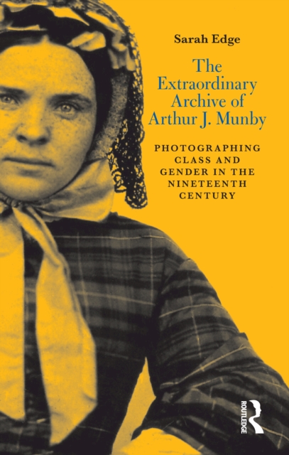 The Extraordinary Archive of Arthur J. Munby : Photographing Class and Gender in the Nineteenth Century, EPUB eBook