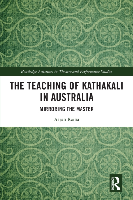 The Teaching of Kathakali in Australia : Mirroring the Master, PDF eBook