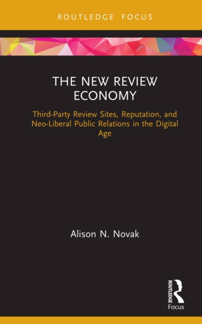The New Review Economy : Third-Party Review Sites, Reputation, and Neo-Liberal Public Relations in the Digital Age, EPUB eBook