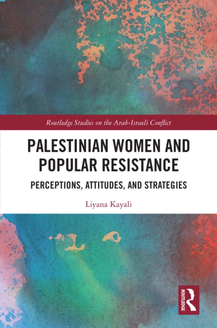 Palestinian Women and Popular Resistance : Perceptions, Attitudes, and Strategies, EPUB eBook