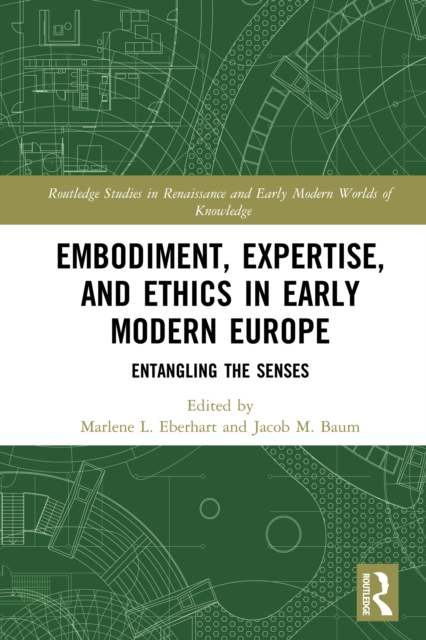 Embodiment, Expertise, and Ethics in Early Modern Europe : Entangling the Senses, PDF eBook