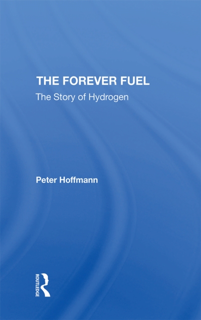 The Forever Fuel : The Story Of Hydrogen, PDF eBook