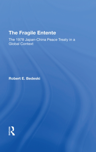 The Fragile Entente : The 1978 Japan-china Peace Treaty In A Global Context, PDF eBook
