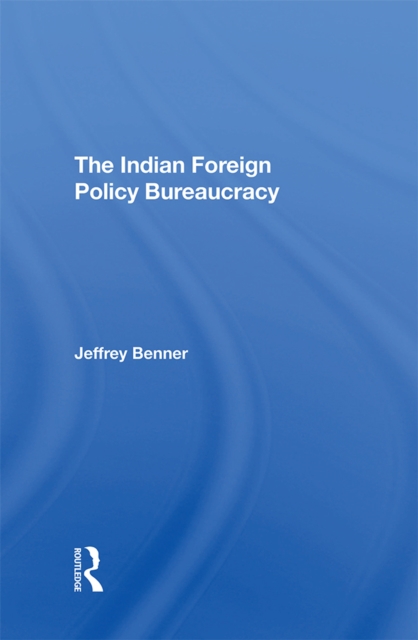 The Indian Foreign Policy Bureaucracy, PDF eBook