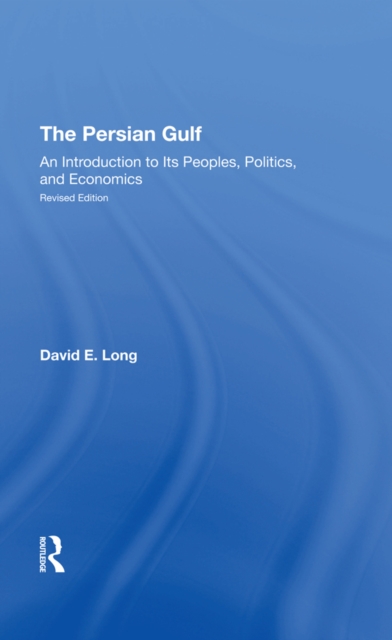 The Persian Gulf : An Introduction To Its Peoples, Politics, And Economics, PDF eBook