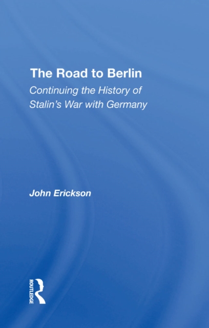 The Road To Berlin : Continuing The History Of Stalin's War With Germany, PDF eBook