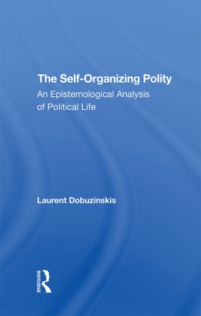 The Self-organizing Polity : An Epistemological Analysis Of Political Life, PDF eBook