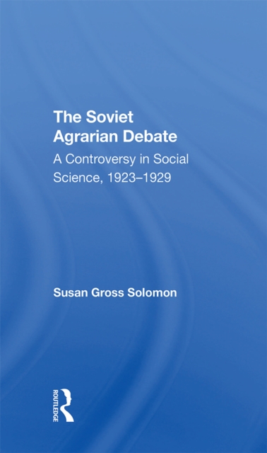 The Soviet Agrarian Debate : A Controversy in Social Science 1923-1929, PDF eBook