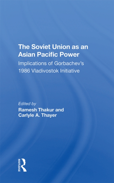 The Soviet Union As An Asian-pacific Power : Implications Of Gorbachev's 1986 Vladivostok Initiative, PDF eBook