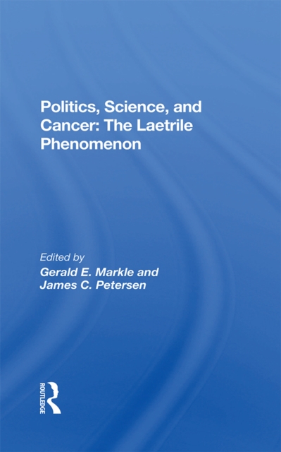 Politics, Science And Cancer : The Laetrile Phenomenon, PDF eBook