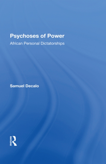 Psychoses Of Power : African Personal Dictatorships, PDF eBook