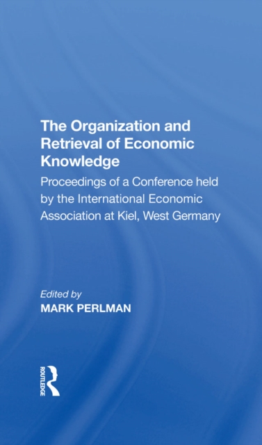The Organization and Retrieval of Economic Knowledge : Proceedings of a Conference held by the International Economic Association at Kiel, West Germany, PDF eBook