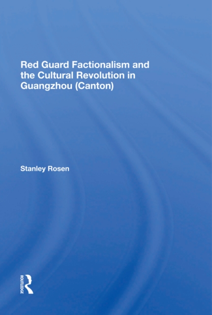 Red Guard Factionalism And The Cultural Revolution In Guangzhou (canton), PDF eBook