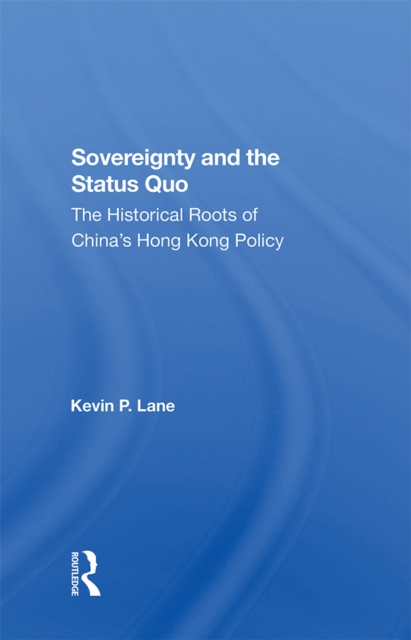 Sovereignty And The Status Quo : The Historical Roots Of China's Hong Kong Policy, PDF eBook