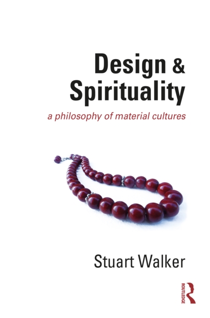 Design and Spirituality : A Philosophy of Material Cultures, PDF eBook
