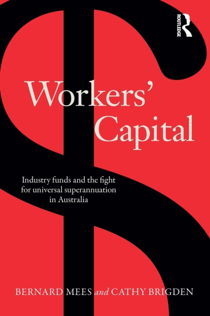 Workers' Capital : Industry funds and the fight for universal superannuation in Australia, EPUB eBook