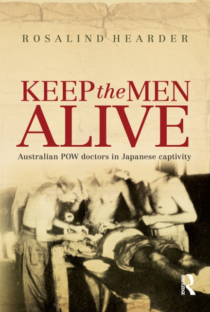 Keep the Men Alive : Australian POW doctors in Japanese captivity, EPUB eBook