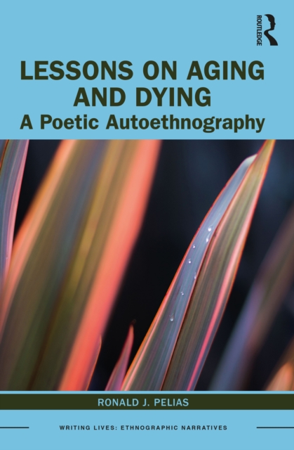 Lessons on Aging and Dying : A Poetic Autoethnography, PDF eBook