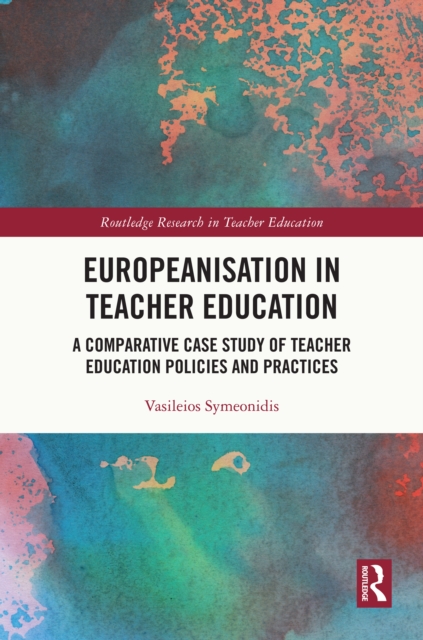 Europeanisation in Teacher Education : A Comparative Case Study of Teacher Education Policies and Practices, PDF eBook