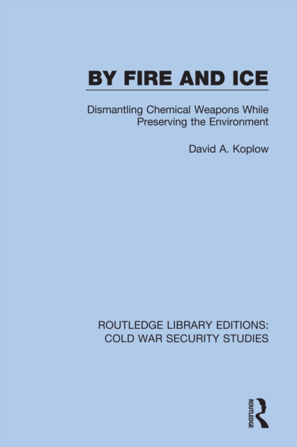 By Fire and Ice : Dismantling Chemical Weapons While Preserving the Environment, PDF eBook