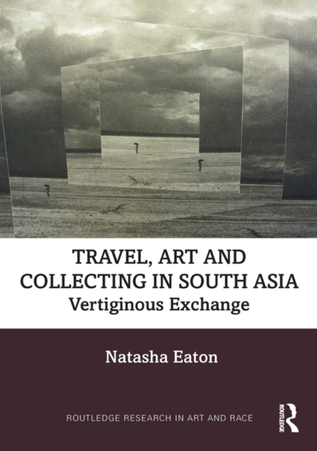 Travel, Art and Collecting in South Asia : Vertiginous Exchange, EPUB eBook