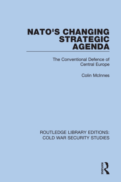 NATO's Changing Strategic Agenda : The Conventional Defence of Central Europe, PDF eBook