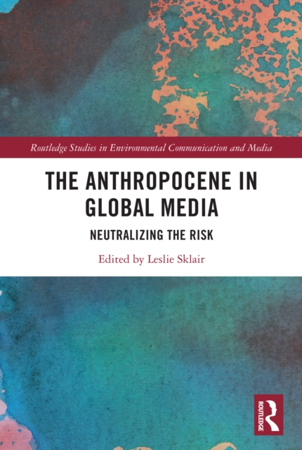 The Anthropocene in Global Media : Neutralizing the risk, EPUB eBook
