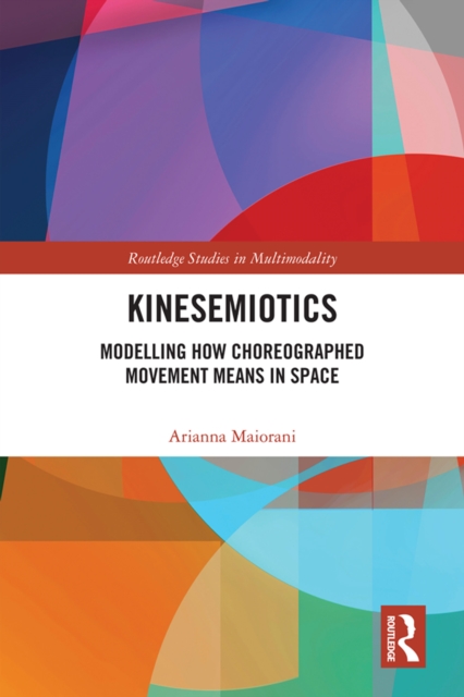 Kinesemiotics : Modelling How Choreographed Movement Means in Space, PDF eBook