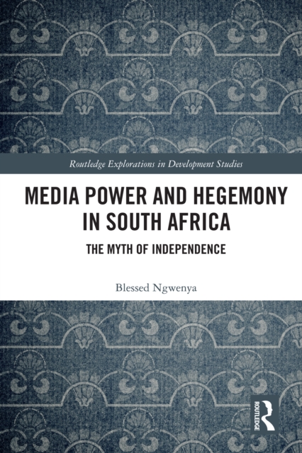 Media Power and Hegemony in South Africa : The Myth of Independence, PDF eBook