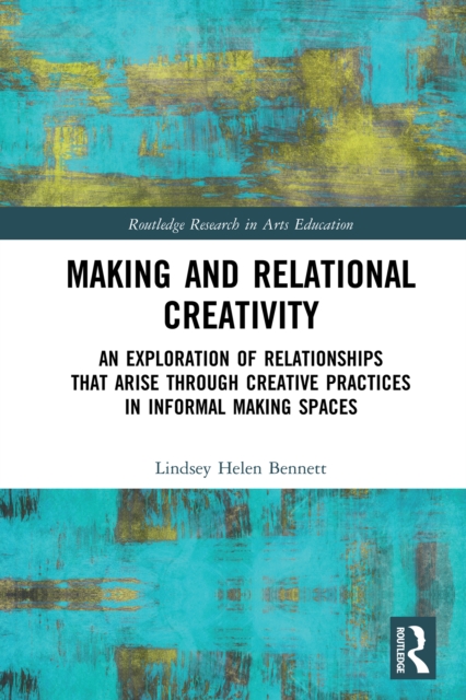 Making and Relational Creativity : An Exploration of Relationships that Arise through Creative Practices in Informal Making Spaces, EPUB eBook