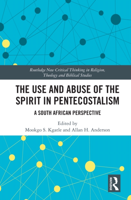 The Use and Abuse of the Spirit in Pentecostalism : A South African Perspective, EPUB eBook